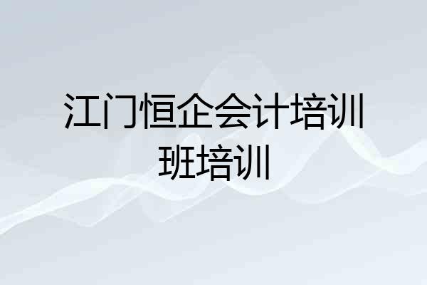 江门恒企会计培训班培训