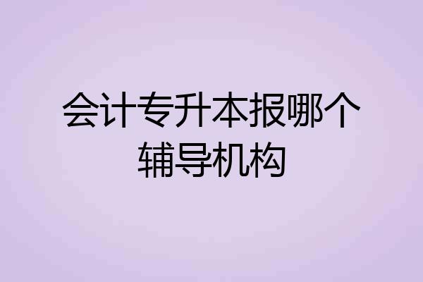 会计专升本报哪个辅导机构