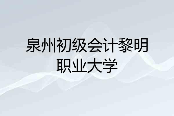 泉州初级会计黎明职业大学