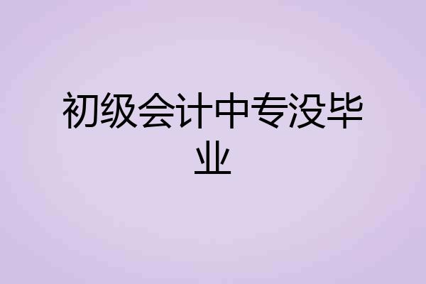 初级会计中专没毕业