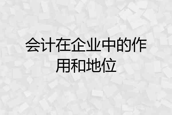 会计在企业中的作用和地位