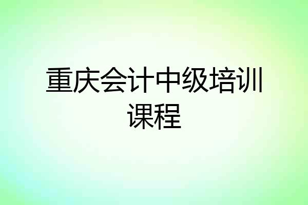 重庆会计中级培训课程