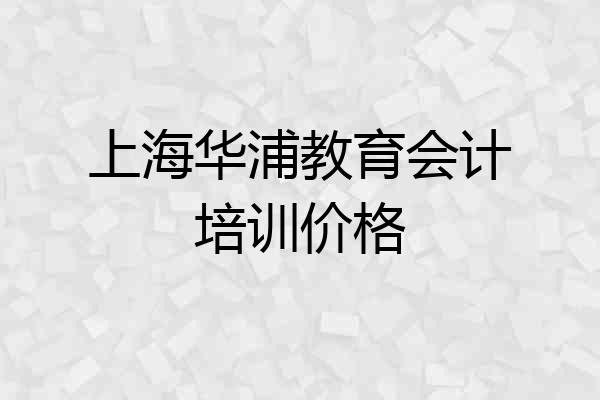 上海华浦教育会计培训价格