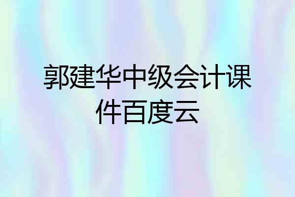 郭建华中级会计课件百度云