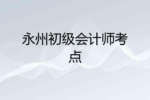 永州初级会计师考点