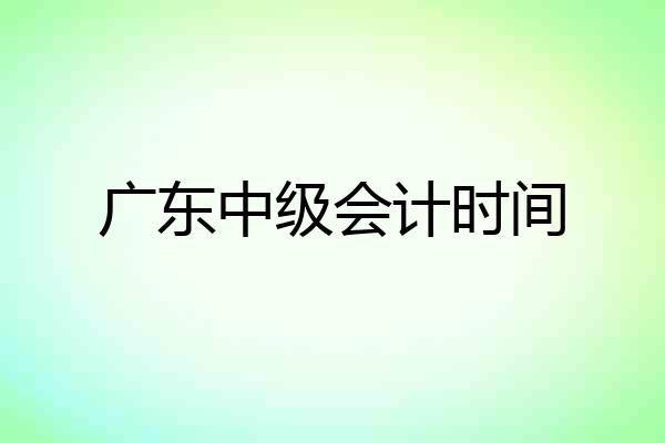 广东中级会计时间