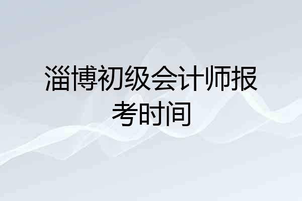 淄博初级会计师报考时间