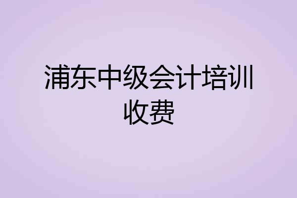 浦东中级会计培训收费