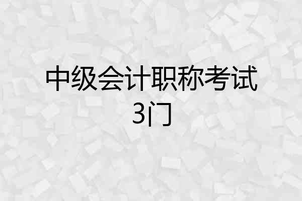 中级会计职称考试3门