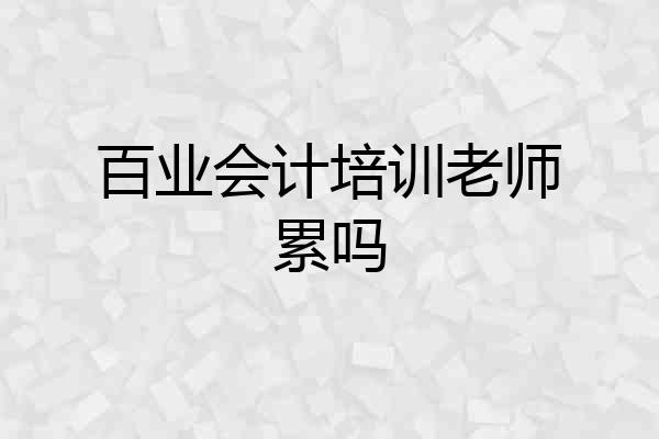百业会计培训老师累吗