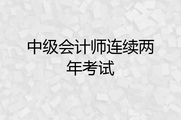 中级会计师连续两年考试
