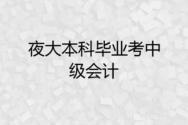 夜大本科毕业考中级会计