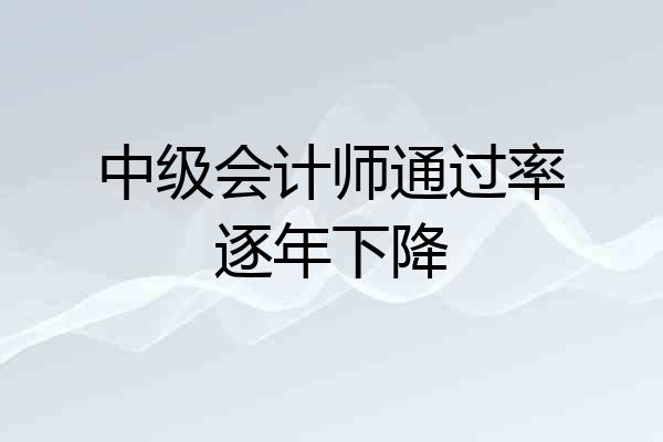 中级会计师通过率逐年下降
