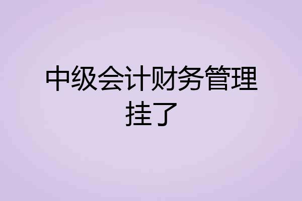 中级会计财务管理挂了