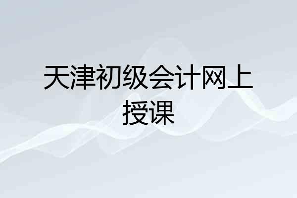 天津初级会计网上授课