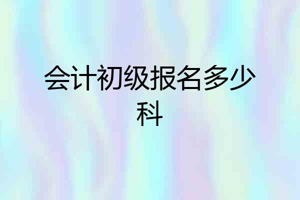 会计初级报名多少科