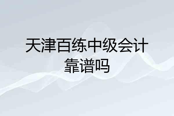 天津百练中级会计靠谱吗