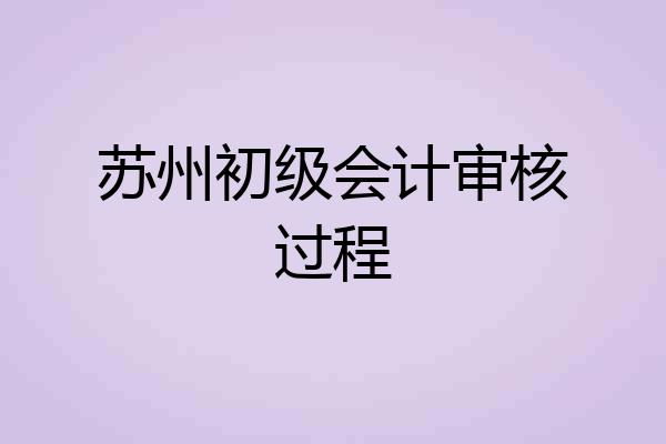 苏州初级会计审核过程
