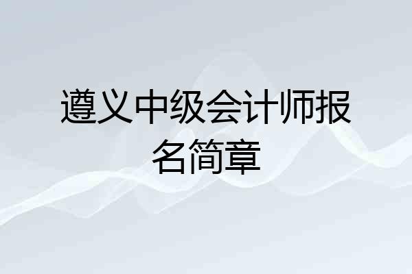 遵义中级会计师报名简章