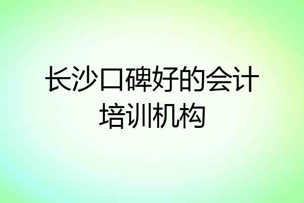 长沙口碑好的会计培训机构