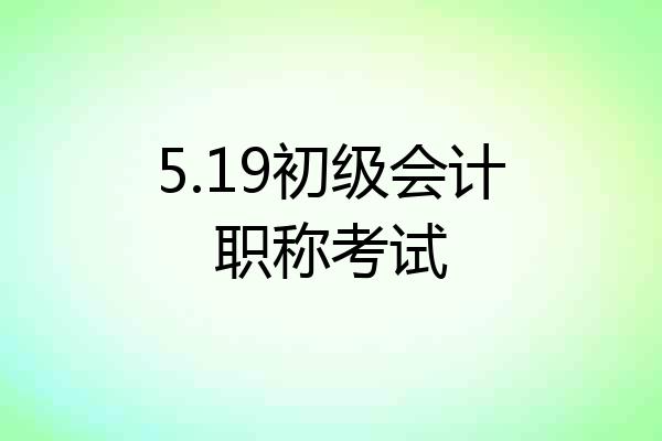 5.19初级会计职称考试