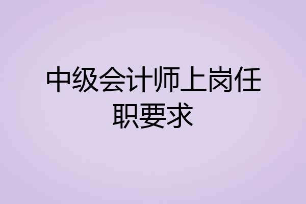 中级会计师上岗任职要求