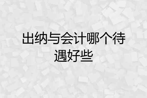 出纳与会计哪个待遇好些
