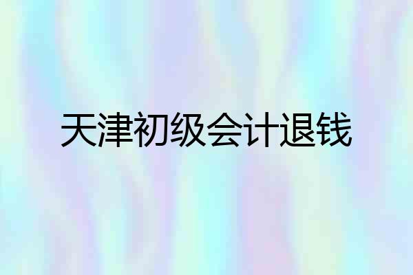 天津初级会计退钱