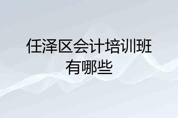 任泽区会计培训班有哪些