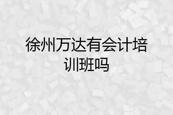 徐州万达有会计培训班吗