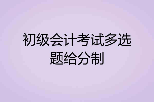 初级会计考试多选题给分制