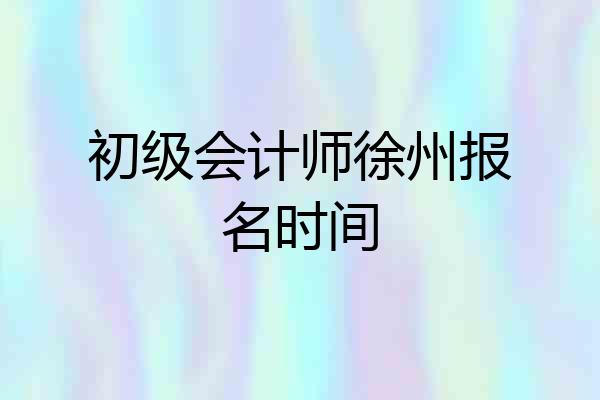 初级会计师徐州报名时间
