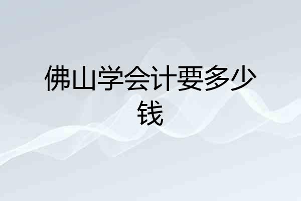佛山学会计要多少钱