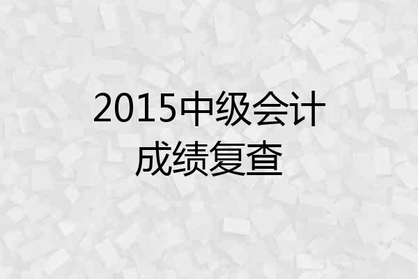 2015中级会计成绩复查