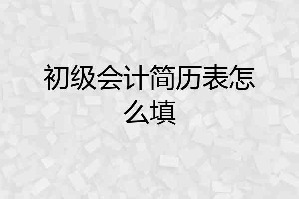 初级会计简历表怎么填