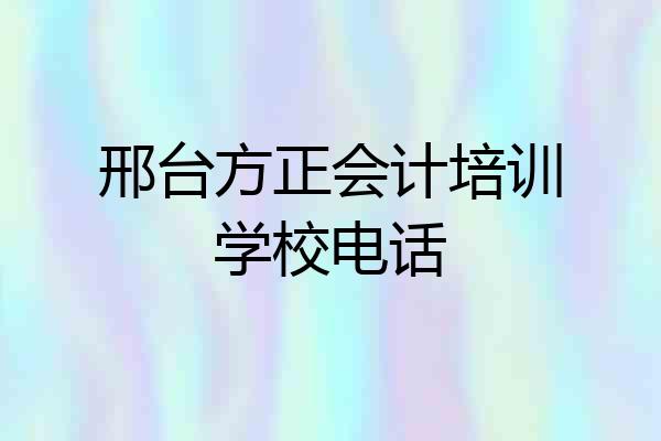 邢台方正会计培训学校电话