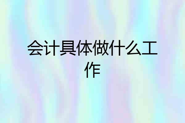 会计具体做什么工作