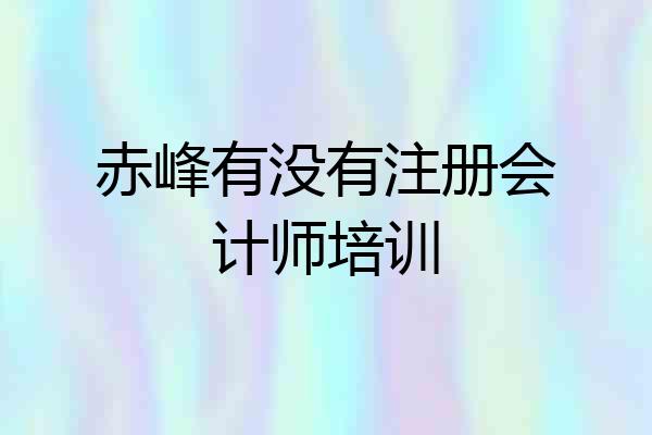 赤峰有没有注册会计师培训