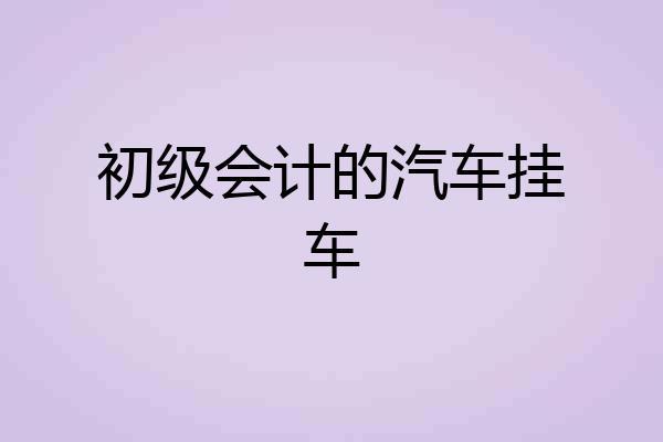初级会计的汽车挂车