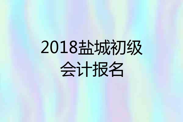 2018盐城初级会计报名
