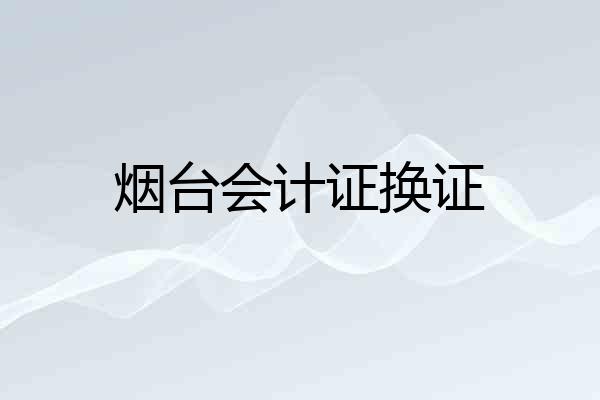 烟台会计证换证