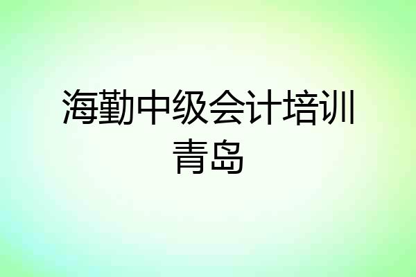 海勤中级会计培训青岛