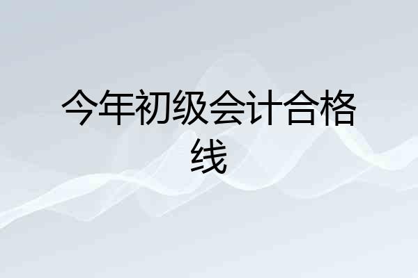 今年初级会计合格线