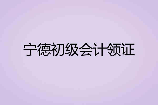 宁德初级会计领证
