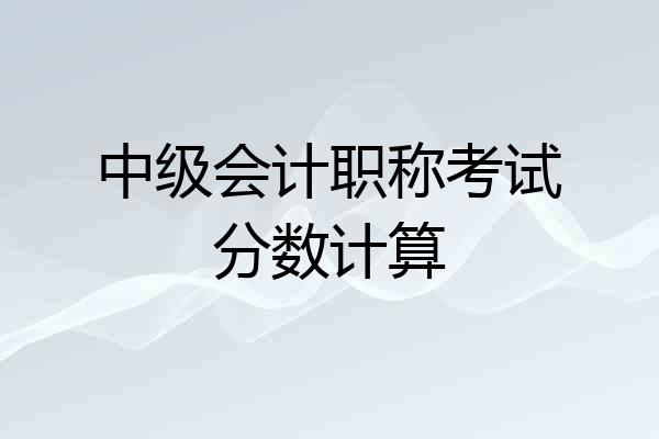 中级会计职称考试分数计算