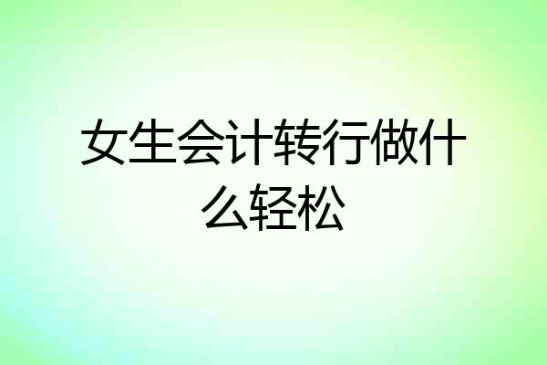 女生会计转行做什么轻松