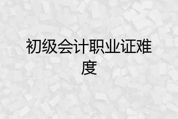 初级会计职业证难度