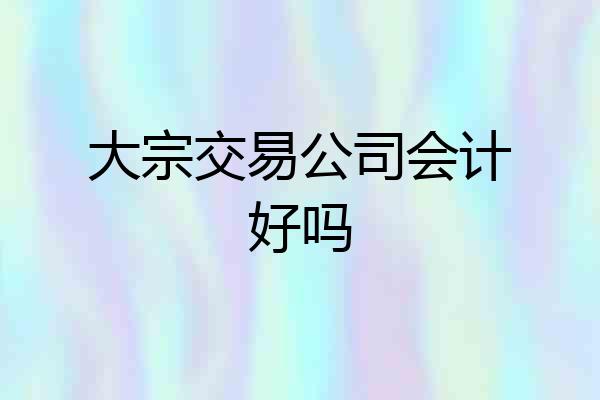 大宗交易公司会计好吗