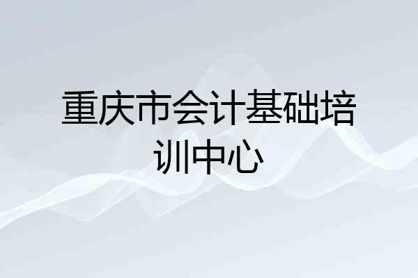 重庆市会计基础培训中心