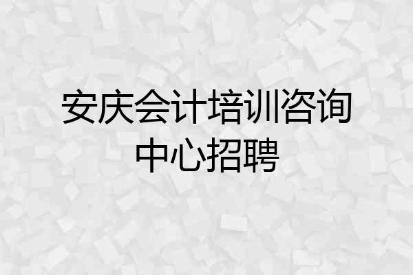 安庆会计培训咨询中心招聘